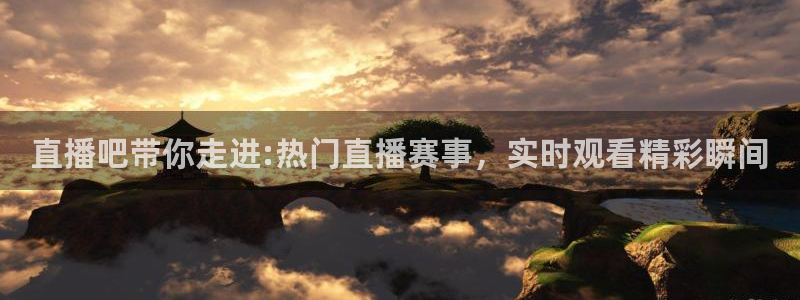 山猫体育免费赛事直播最新：直播吧带你走进:热门直播赛事，实时观看精彩瞬间